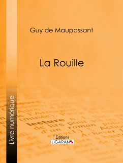 La Rouille (eBook, ePUB) - Ligaran; de Maupassant, Guy