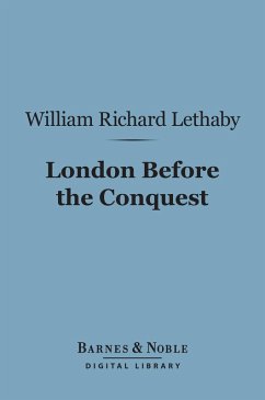 London Before the Conquest (Barnes & Noble Digital Library) (eBook, ePUB) - Lethaby, William Richard