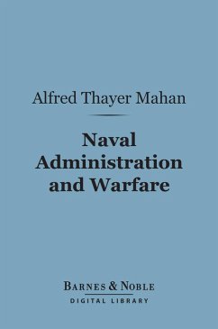 Naval Administration and Warfare (Barnes & Noble Digital Library) (eBook, ePUB) - Mahan, Alfred Thayer