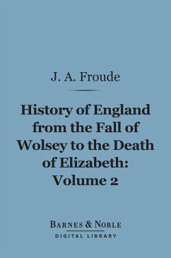 History of England From the Fall of Wolsey to the Death of Elizabeth, Volume 2 (Barnes & Noble Digital Library) (eBook, ePUB) - Froude, James Anthony