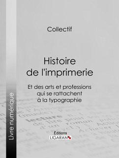 Histoire de l'imprimerie et des arts et professions qui se rattachent à la typographie… (eBook, ePUB) - Jacob, Bibliophile; Fournier, Édouard; Seré, Ferdinand; Ligaran