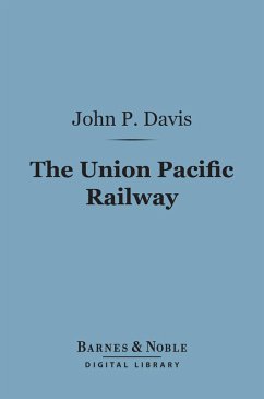 The Union Pacific Railway (Barnes & Noble Digital Library) (eBook, ePUB) - Davis, John P.