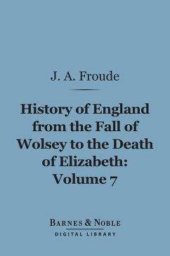 History of England From the Fall of Wolsey to the Death of Elizabeth, Volume 7 (Barnes & Noble Digital Library) (eBook, ePUB) - Froude, James Anthony