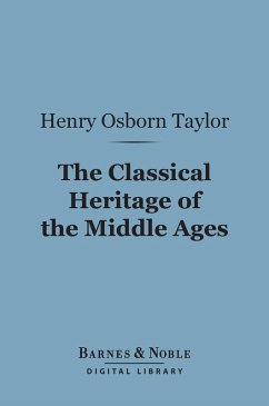 The Classical Heritage of the Middle Ages (Barnes & Noble Digital Library) (eBook, ePUB) - Taylor, Henry Osborn