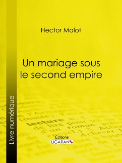 Un mariage sous le second Empire (eBook, ePUB) - Ligaran; Malot, Hector