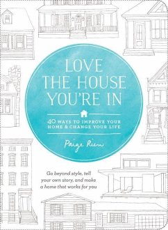 Love the House You're in: 40 Ways to Improve Your Home and Change Your Life - Rien, Paige