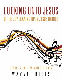 Looking unto Jesus O, the Joy Leaning upon Jesus Brings - Bills, Wayne