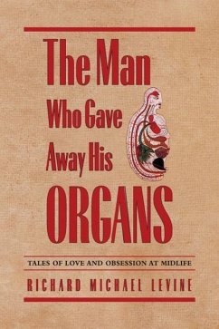 The Man Who Gave Away His Organs: Tales of Love and Obsession at Midlife - Levine, Richard Michael