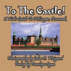 To The Castle! A Kid's Guide To Helsingør, Denmark