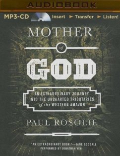 Mother of God: An Extraordinary Journey Into the Uncharted Tributaries of the Western Amazon - Rosolie, Paul