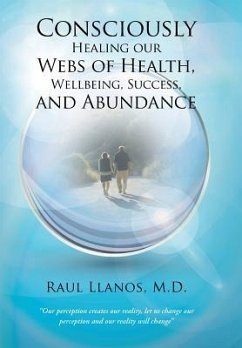 Consciously Healing our Webs of Health, Wellbeing, Success, and Abundance - Llanos, M. D. Raul