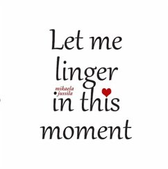 Let me linger in this moment - Jussila, Mikaela