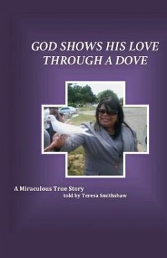 God Shows His Love Through a Dove: A Miraculous True Story - Smith-Shaw, Teresa