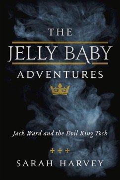 The Jelly Baby Adventures: Jack Ward and the Evil King Tosh Volume 1 - Harvey, Sarah