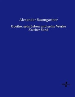 Goethe, sein Leben und seine Werke - Baumgartner, Alexander
