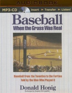 Baseball When the Grass Was Real: Baseball from the Twenties to the Forties Told by the Men Who Played It - Honig, Donald