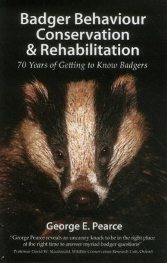 Badger Behaviour Conservation & Rehabilitation: 70 Years of Getting to Know Badgers - Pearce, George E.