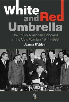 White and Red Umbrella: The Polish American Congress in the Cold War Era 1944-1988 - Wojdon, Joanna
