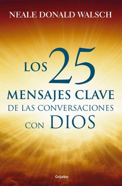25 Mensajes Claves de Las Conversaciones / What God Said: The 25 Core Messages of Conversations with God That Will Change Your Life and the World - Walsch, Neale Donald
