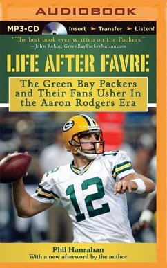 Life After Favre: The Green Bay Packers and Their Fans Usher in the Aaron Rodgers Era - Hanrahan, Phil