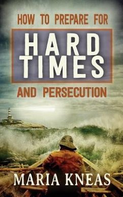 How to Prepare for Hard Times and Persecution - Kneas, Maria