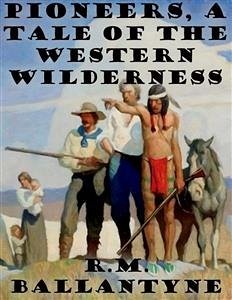 Pioneers, a Tale of the Western Wilderness (eBook, ePUB) - M. Ballantyne, R.