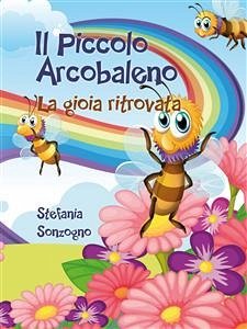 Il Piccolo Arcobaleno. La gioia ritrovata (eBook, ePUB) - Sonzogno, Stefania