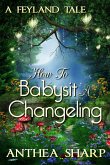 How To Babysit A Changeling: A Feyland Tale (eBook, ePUB)