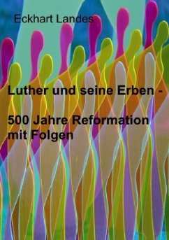 Luther und seine Erben - 500 Jahre Reformation mit Folgen - Landes, Eckhart