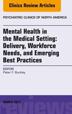 Mental Health in the Medical Setting: Delivery, Workforce Needs, and Emerging Best Practices, An Issue of Psychiatric Clinics of North America - E-Book (eBook, ePUB) - Buckley, Peter F.