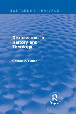 Discussions in History and Theology (Routledge Revivals) (eBook, ePUB) - Fisher, George P.