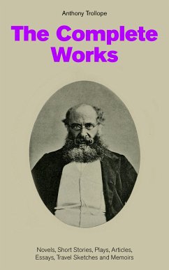 The Complete Works: Novels, Short Stories, Plays, Articles, Essays, Travel Sketches and Memoirs (eBook, ePUB) - Trollope, Anthony