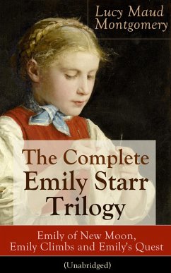 The Complete Emily Starr Trilogy: Emily of New Moon, Emily Climbs and Emily's Quest (Unabridged) (eBook, ePUB) - Montgomery, Lucy Maud