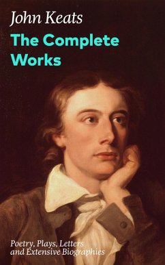 The Complete Works: Poetry, Plays, Letters and Extensive Biographies (eBook, ePUB) - Keats, John
