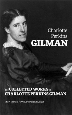 The Collected Works of Charlotte Perkins Gilman: Short Stories, Novels, Poems and Essays (eBook, ePUB) - Perkins Gilman, Charlotte