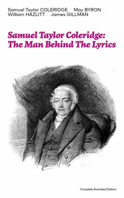 Samuel Taylor Coleridge: The Man Behind The Lyrics (Complete Illustrated Edition) (eBook, ePUB) - Coleridge, Samuel Taylor; Byron, May