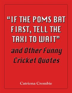 Cover &quote;If the Poms Bat First, Tell the Taxi to Wait&quote; and Other Funny Cricket Quotes (eBook, ePUB)
