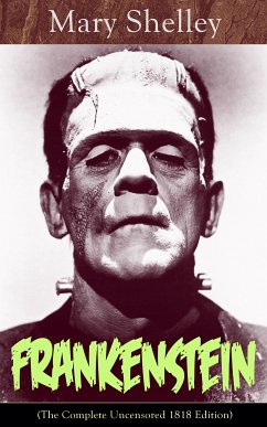 Frankenstein (The Complete Uncensored 1818 Edition) (eBook, ePUB) - Shelley, Mary