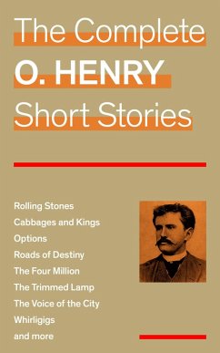 The Complete O. Henry Short Stories (Rolling Stones + Cabbages and Kings + Options + Roads of Destiny + The Four Million + The Trimmed Lamp + The Voice of the City + Whirligigs and more) (eBook, ePUB) - Henry, O.