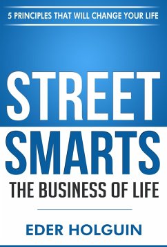 Street Smarts The Business of Life: 5 Principles That Will Change Your Life (eBook, ePUB) - Holguin, Eder
