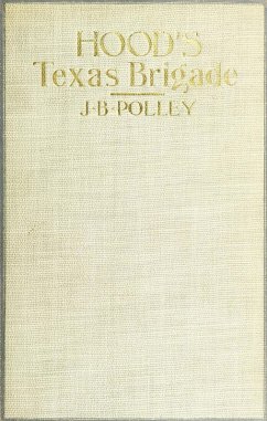 Hood's Texas Brigade: Its Marches, Its Battles, Its Achievements (Civil War Texas Infantry, #1) (eBook, ePUB) - Polley, Joseph B.