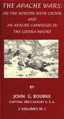 The Apache Wars: On The Border With Crook And An Apache Campaign In The Sierra Madre. 2 Volumes In 1. (eBook, ePUB) - Bourke, John G.