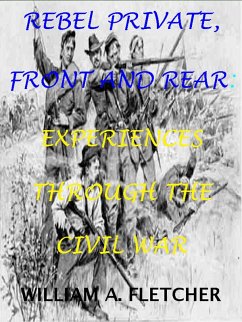 Rebel Private, Front And Rear. Experiences Through The Civil War. (Civil War Texas Infantry, #2) (eBook, ePUB) - Fletcher, William A.