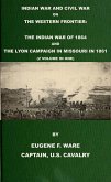 Indian War and Civil War on the Western Frontier: The Indian War Of 1864 And The Lyon Campaign in Missouri in 1861 (2 Volumes In 1) (eBook, ePUB)