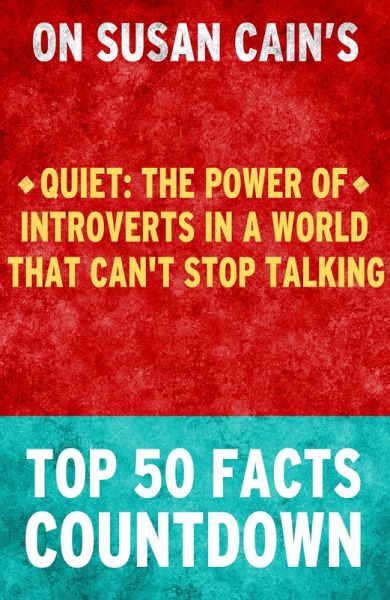 Quiet : The Power of Introverts in a World That Can't Stop Talking - Top 50 Facts Countdown (eBook, ePUB) Quiet : The Power of Introverts in a World That Can't Stop Talking - Top 50 Facts Countdown (eBook, ePUB)