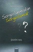 Sorgulanmadan Sorgulamak - Bal, Sahin