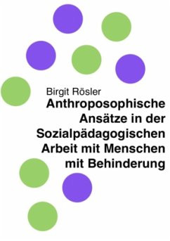Anthroposophische Ansätze in der Sozialpädagogischen Arbeit mit Menschen mit Behinderung - Rösler, Birgit