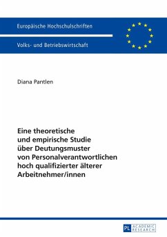 Eine theoretische und empirische Studie über Deutungsmuster von Personalverantwortlichen hoch qualifizierter älterer Arbeitnehmer/innen - Pantlen, Diana