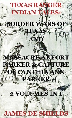 Texas Ranger Indian Tales: Border Wars of Texas And Massacre at Fort Parker & Capture of Cynthia Ann Parker 2 Volumes In 1 (Texas Rangers Indian Wars, #5) (eBook, ePUB) - Shields, James de