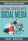 Getting Started with Social Media: A Beginners Guide to Marketing Your Brand and Influencing Your Followers (eBook, ePUB)